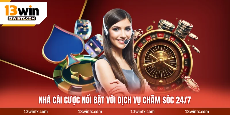 Nhà cái cược nổi bật với dịch vụ chăm sóc 24/7