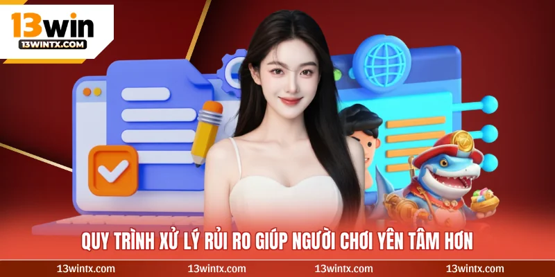 Quy trình xử lý rủi ro giúp người chơi yên tâm hơn