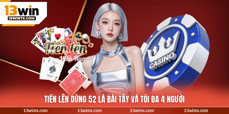 Tiến lên dùng 52 lá bài tây và tối đa 4 người