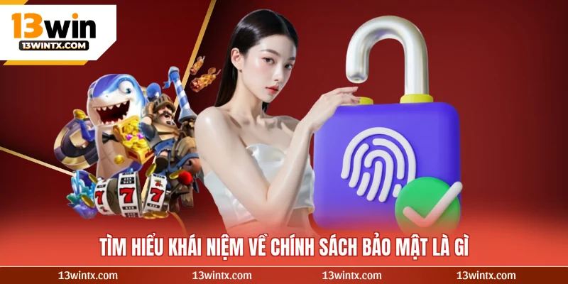 Tìm hiểu khái niệm về chính sách bảo mật là gì